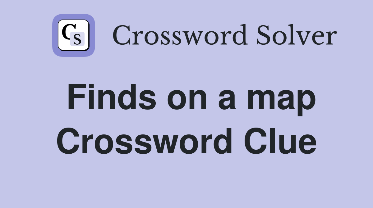 Finds on a map Crossword Clue