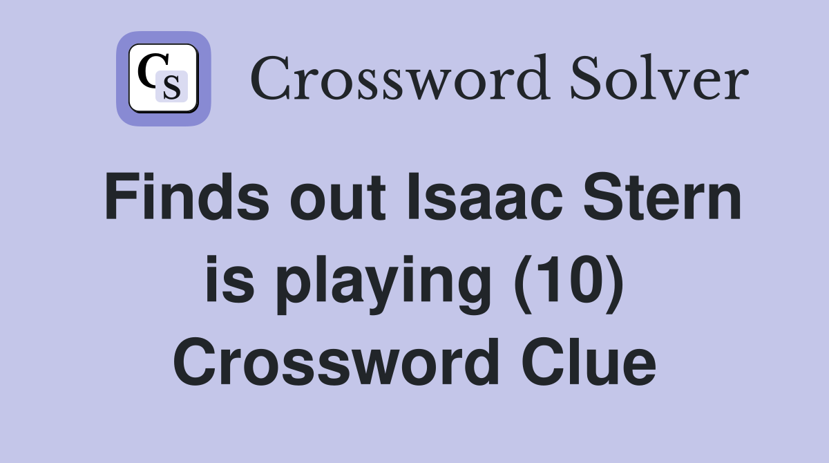 Finds out Isaac Stern is playing (10) Crossword Clue