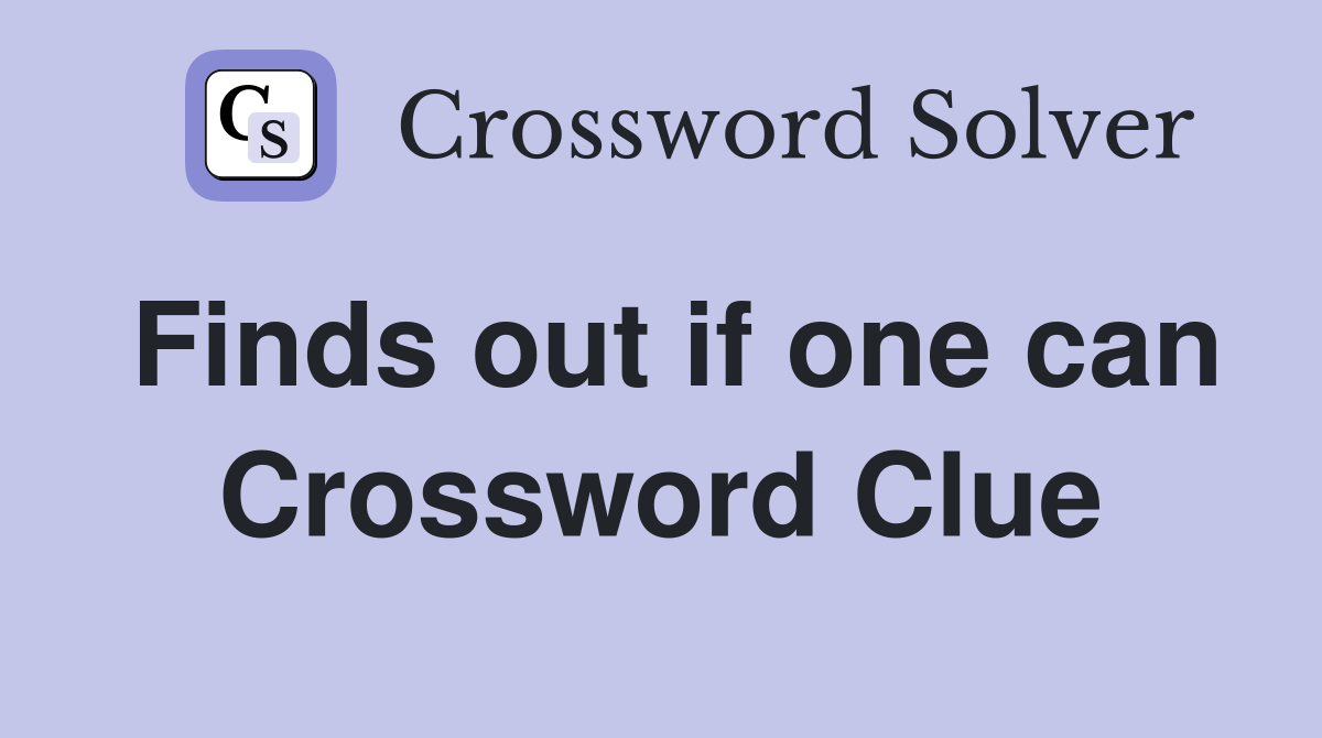 Finds out if one can Crossword Clue