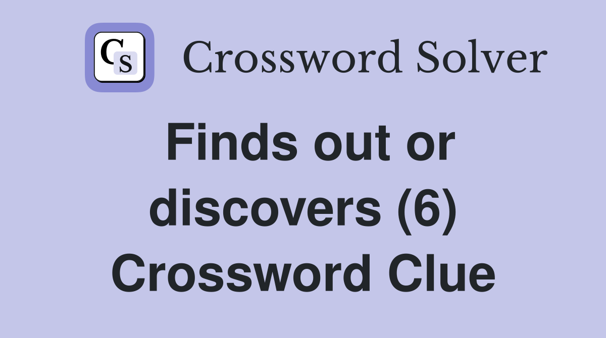 Finds out or discovers (6) Crossword Clue