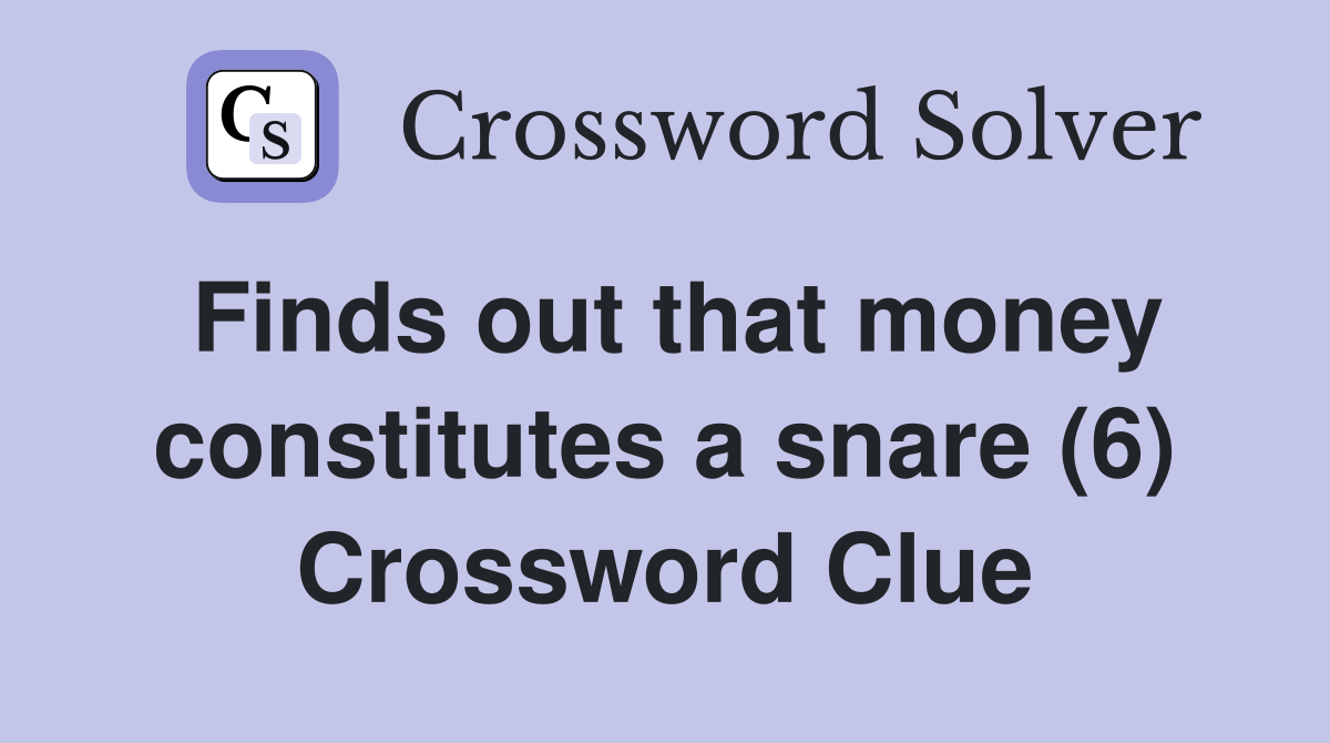 Finds out that money constitutes a snare (6) Crossword Clue