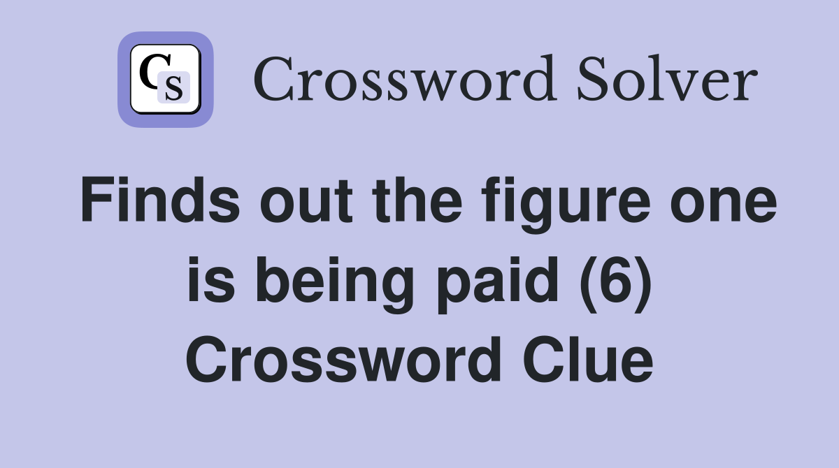 Finds out the figure one is being paid (6) Crossword Clue