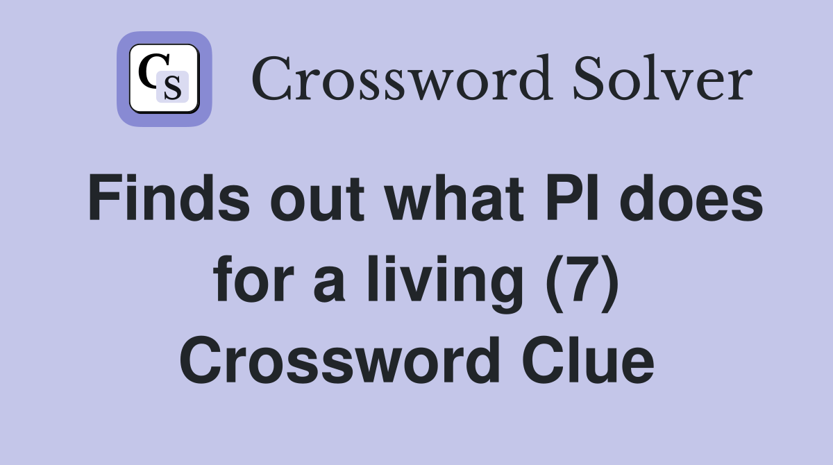 Finds out what PI does for a living (7) Crossword Clue
