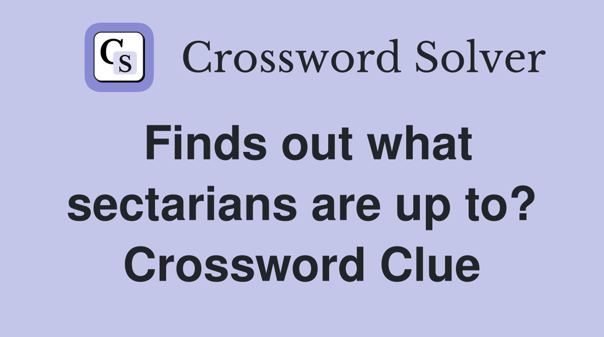 Finds out what sectarians are up to? Crossword Clue