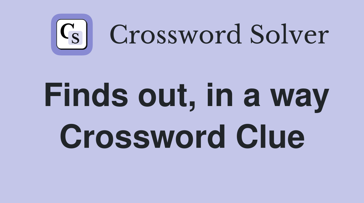 Finds out, in a way Crossword Clue
