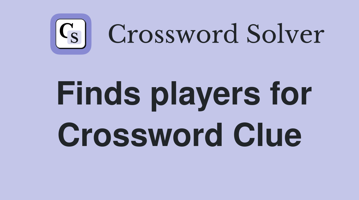 Finds players for Crossword Clue
