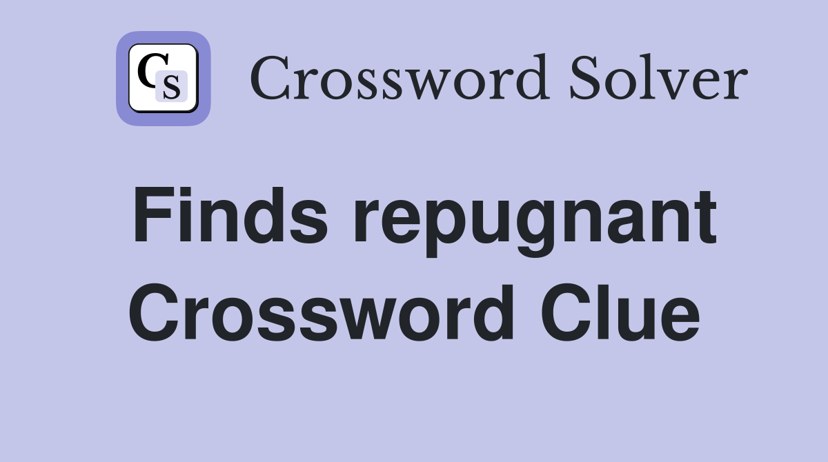 Finds repugnant Crossword Clue