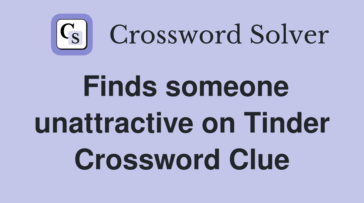 Finds someone unattractive on Tinder Crossword Clue