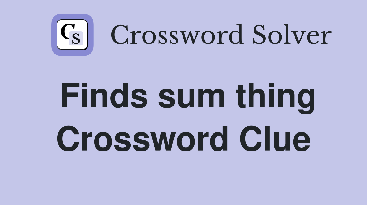 Finds sum thing Crossword Clue