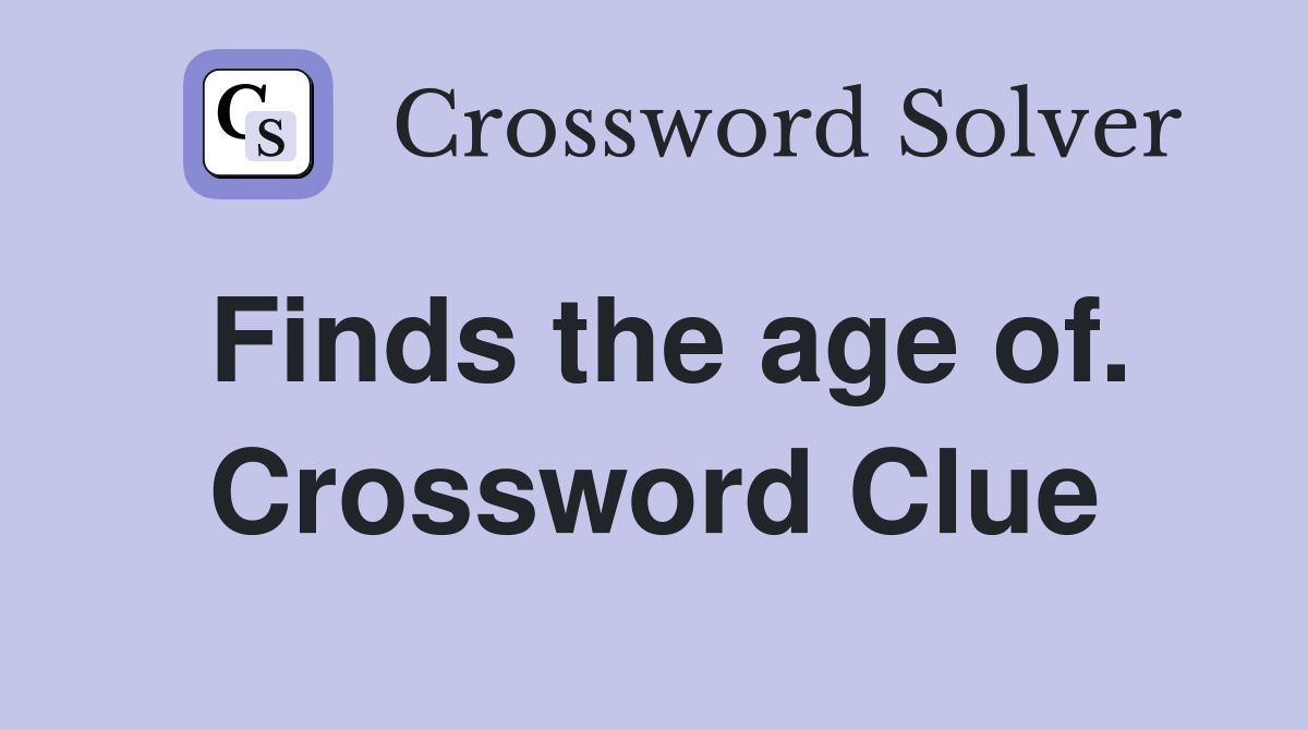 Finds the age of. Crossword Clue