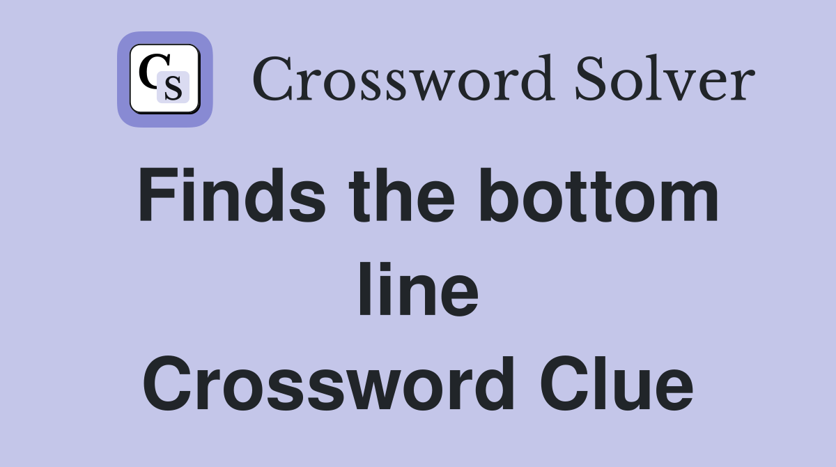Finds the bottom line Crossword Clue