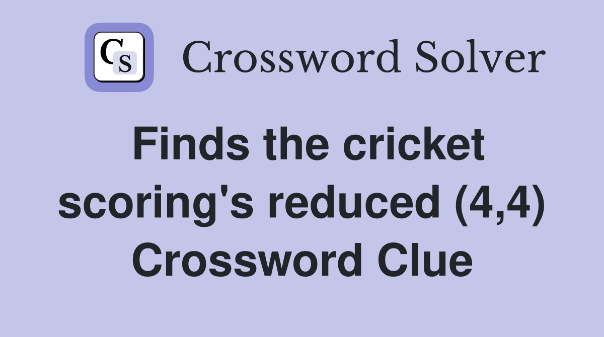 Finds the cricket scoring's reduced (4,4) Crossword Clue