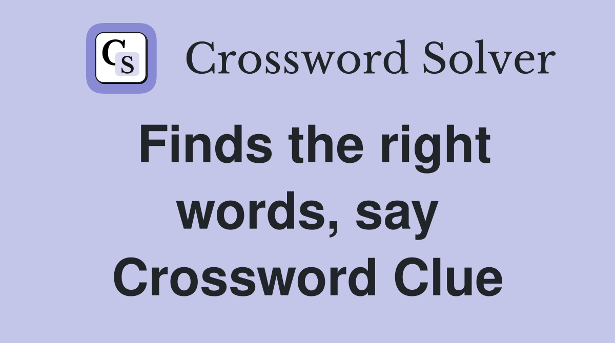 Finds the right words, say Crossword Clue