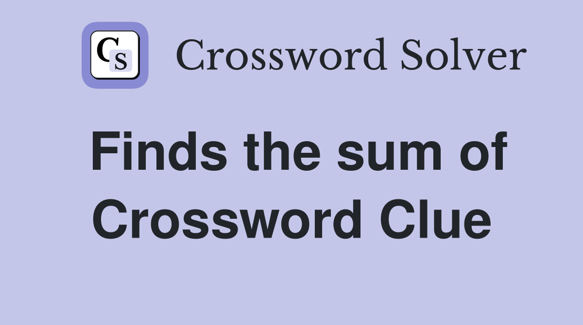 Finds the sum of Crossword Clue