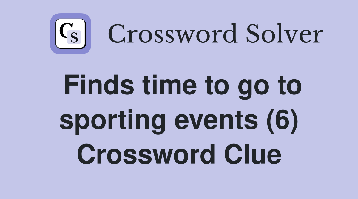 Finds time to go to sporting events (6) Crossword Clue