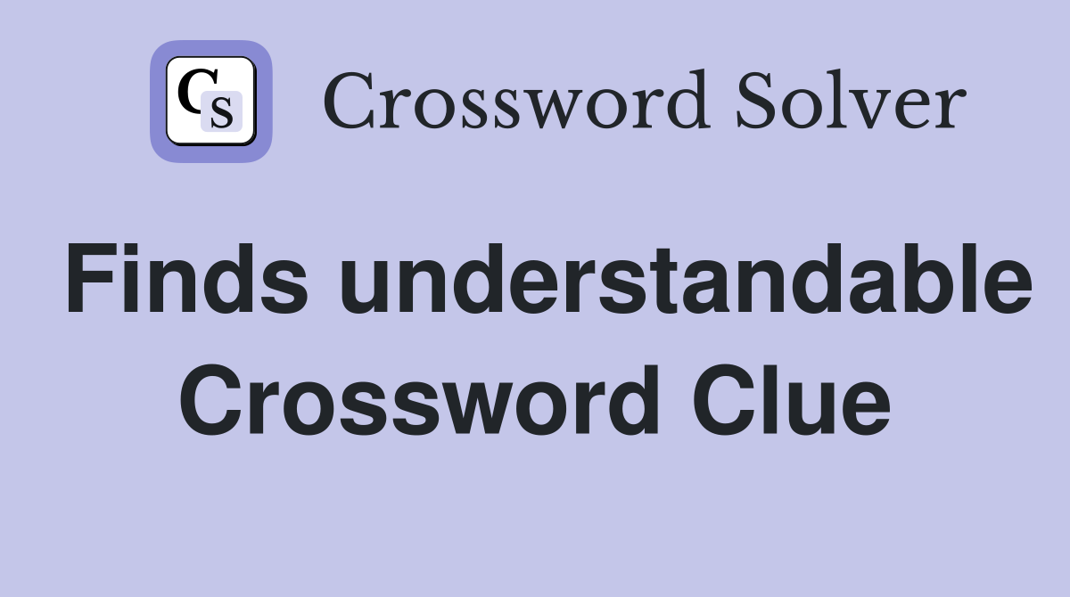 Finds understandable Crossword Clue