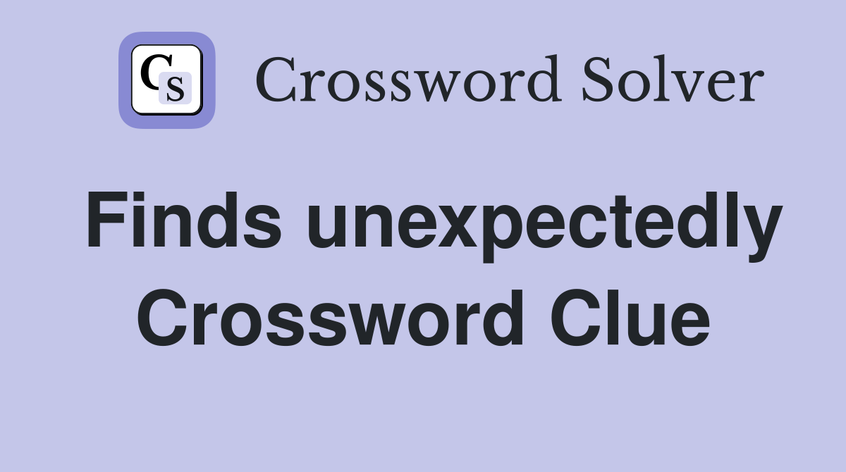Finds unexpectedly Crossword Clue