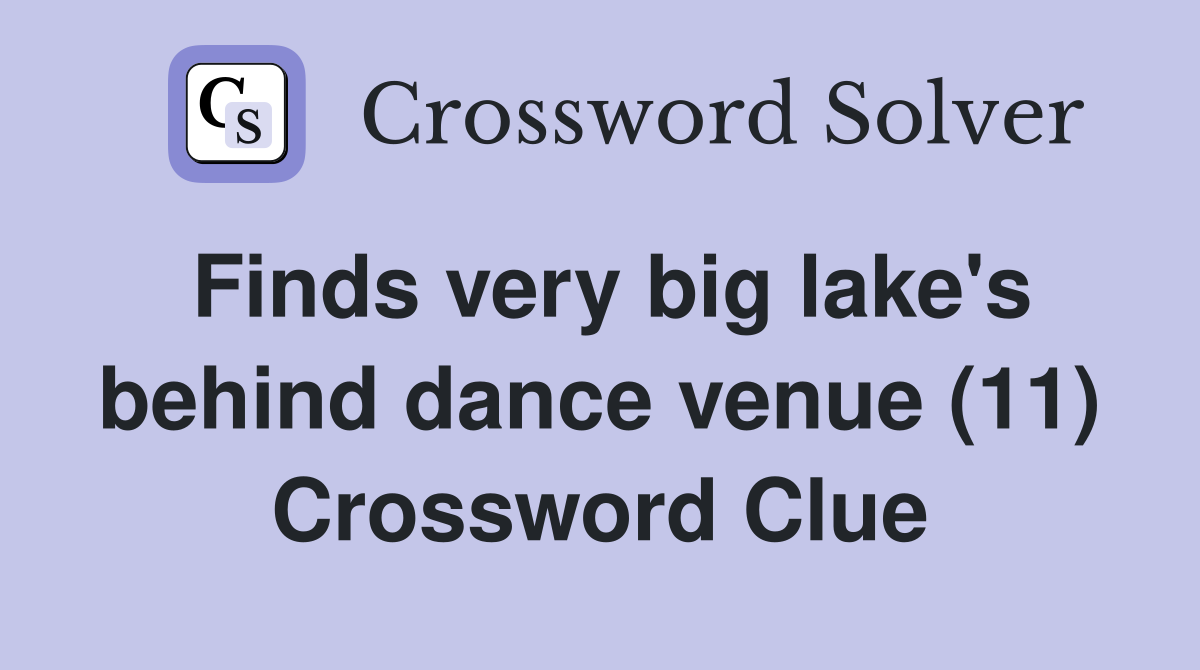 Finds very big lake's behind dance venue (11) Crossword Clue