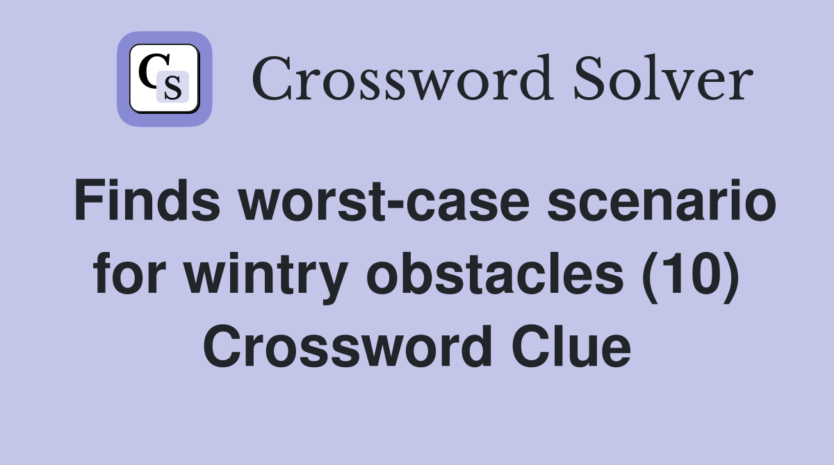 Finds worst-case scenario for wintry obstacles (10) Crossword Clue