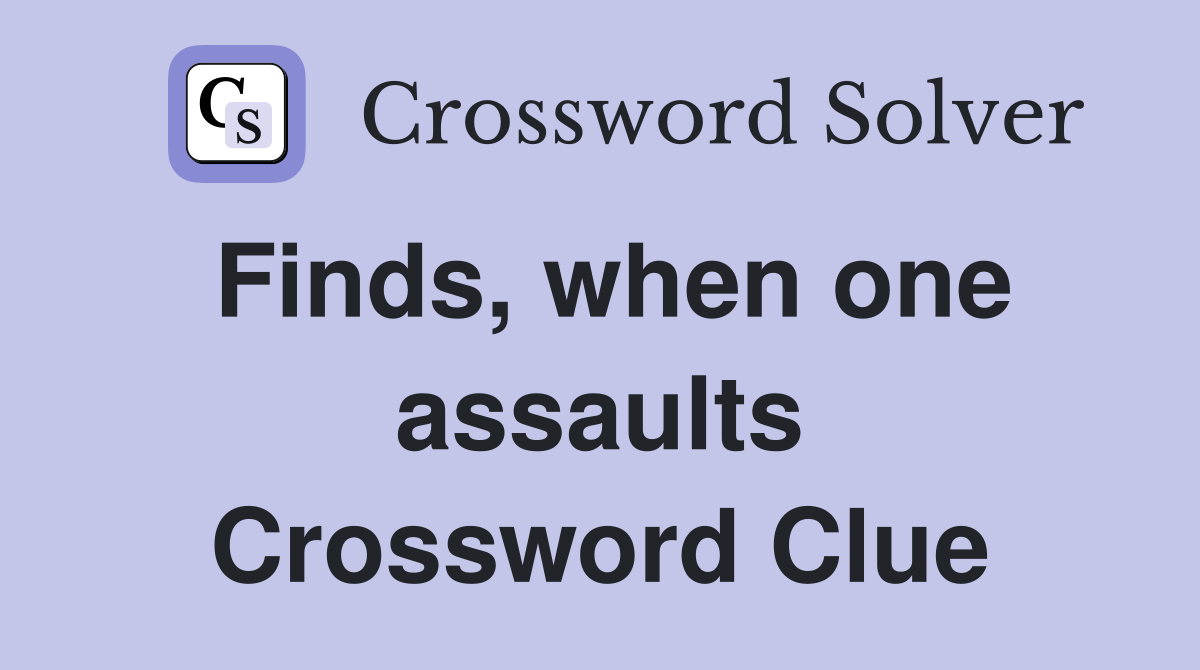 Finds, when one assaults Crossword Clue