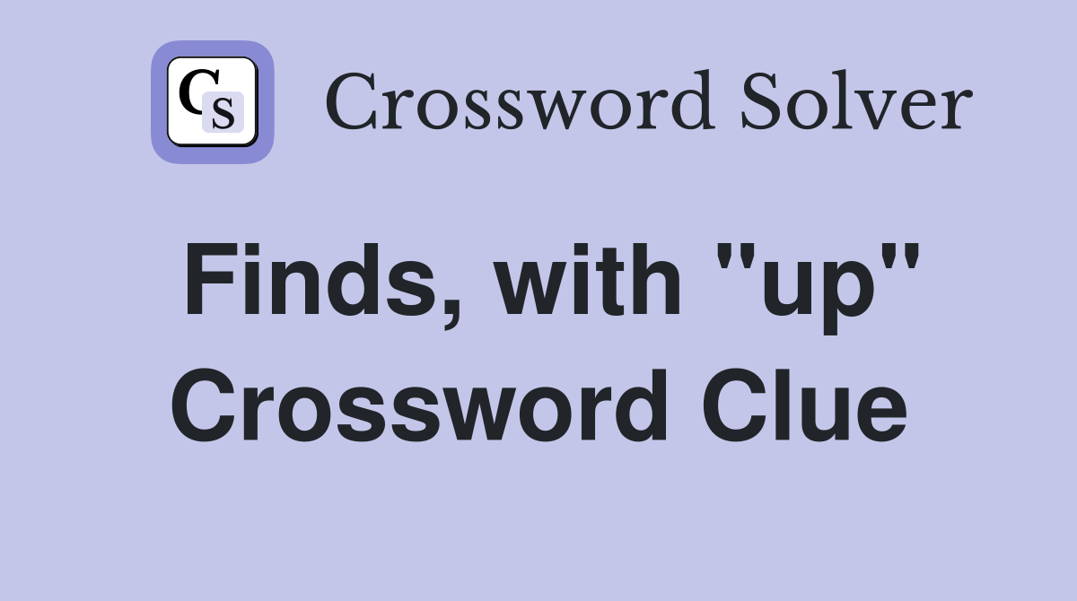 Finds, with "up" Crossword Clue