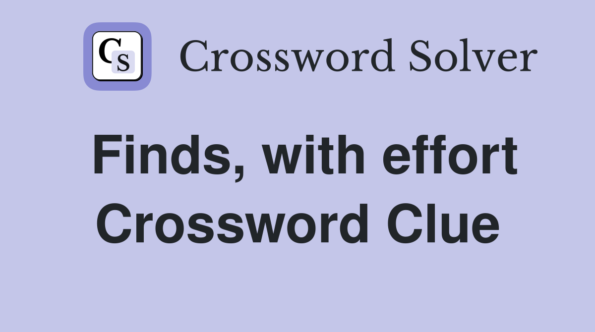 Finds, with effort Crossword Clue
