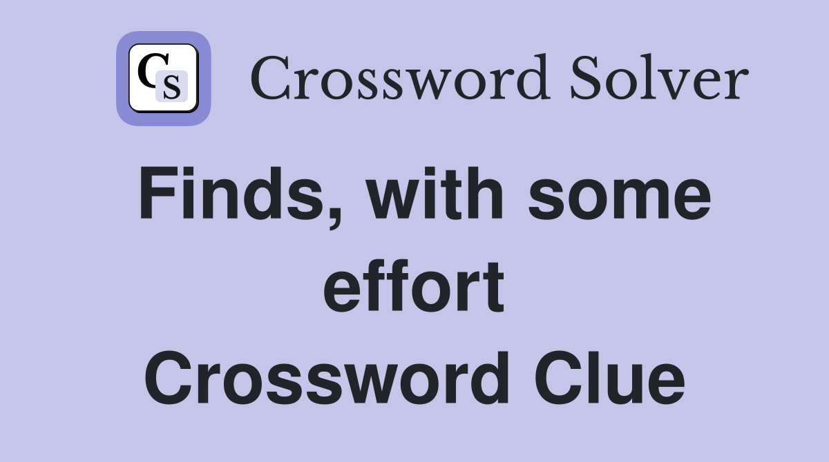 Finds, with some effort Crossword Clue