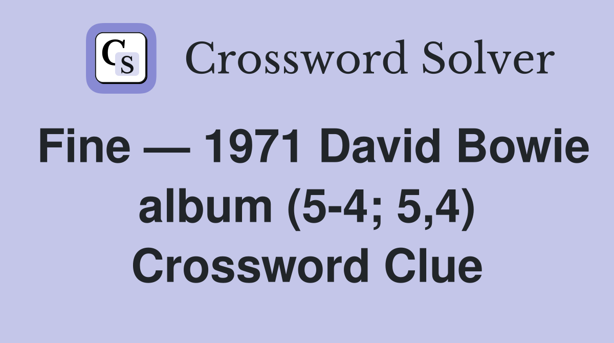 Fine — 1971 David Bowie album (5-4; 5,4) Crossword Clue