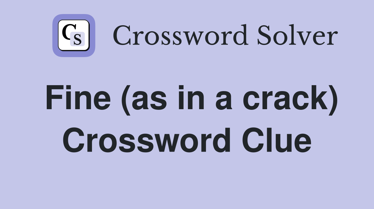 Fine (as in a crack) Crossword Clue