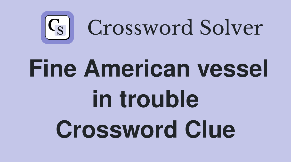 Fine American vessel in trouble Crossword Clue