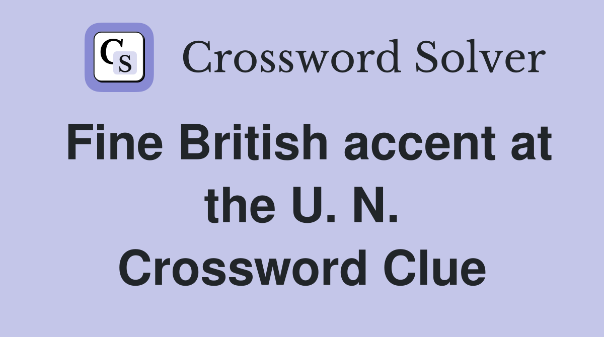 Fine British accent at the U. N. Crossword Clue