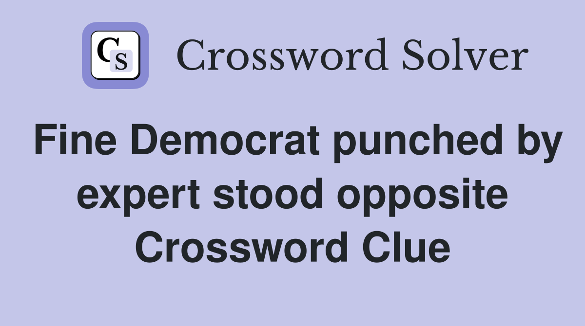 Fine Democrat punched by expert stood opposite Crossword Clue