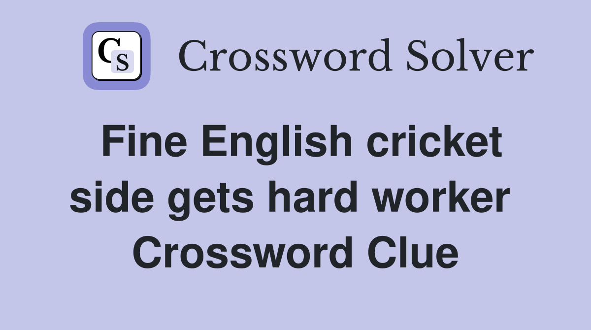 Fine English cricket side gets hard worker  Crossword Clue