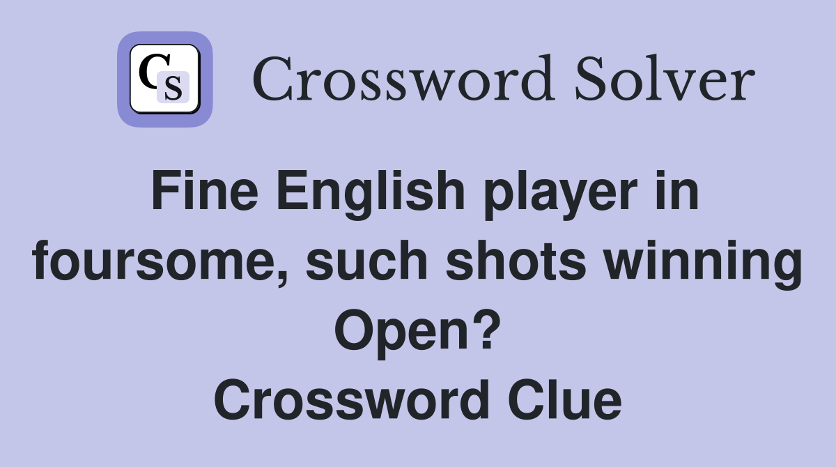 Fine English player in foursome, such shots winning Open? Crossword Clue