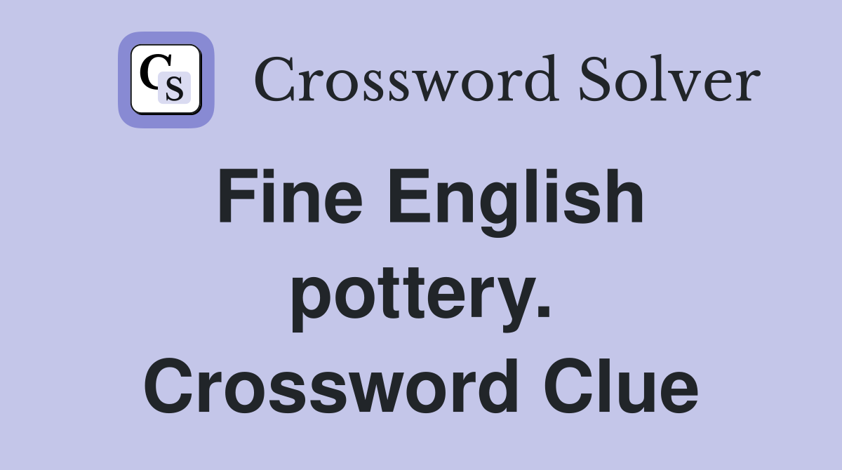 Fine English pottery. Crossword Clue