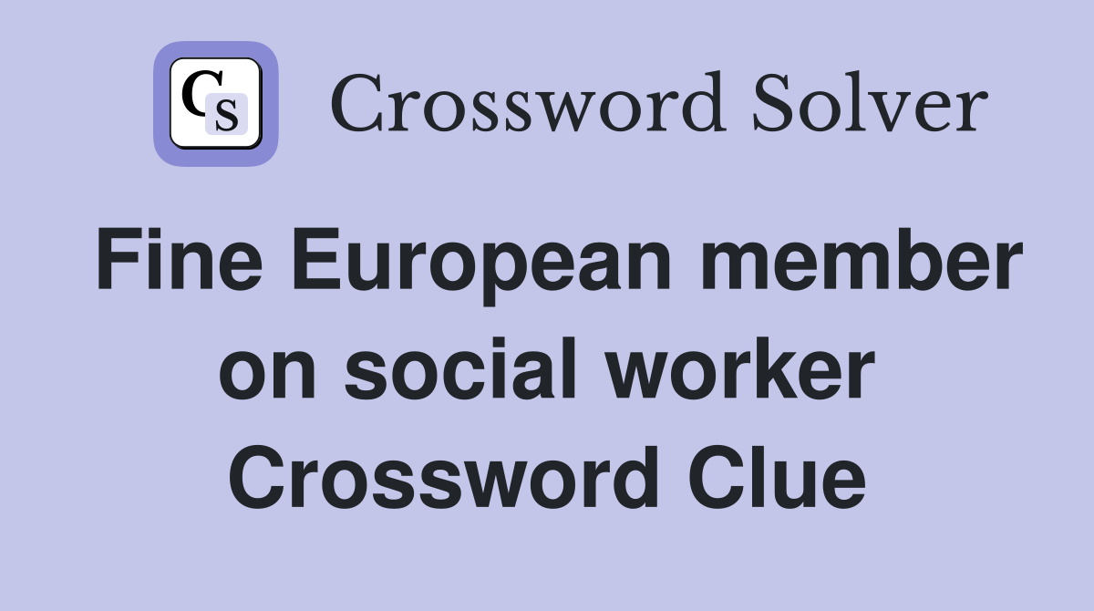 Fine European member on social worker Crossword Clue
