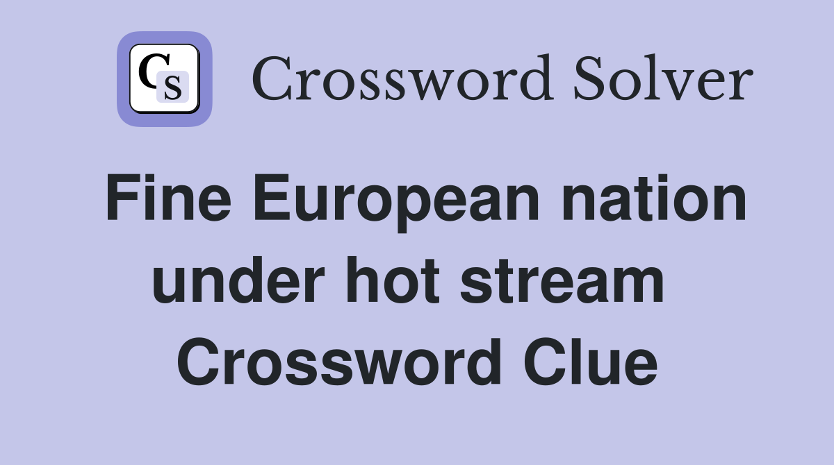 Fine European nation under hot stream  Crossword Clue