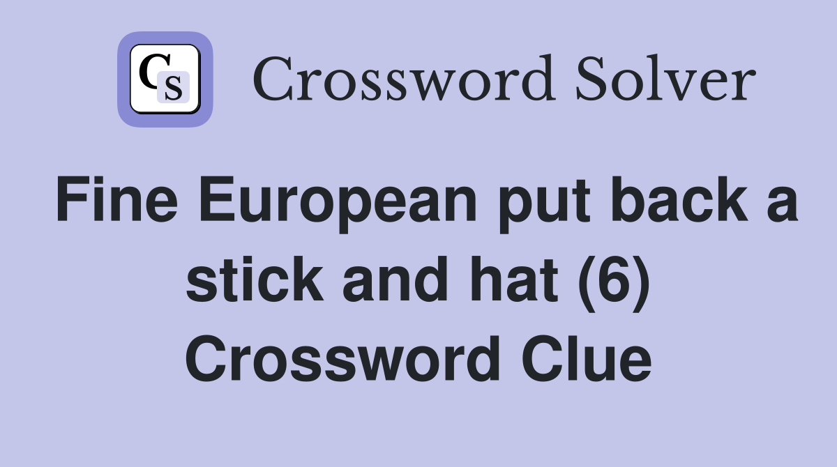 Fine European put back a stick and hat (6) Crossword Clue