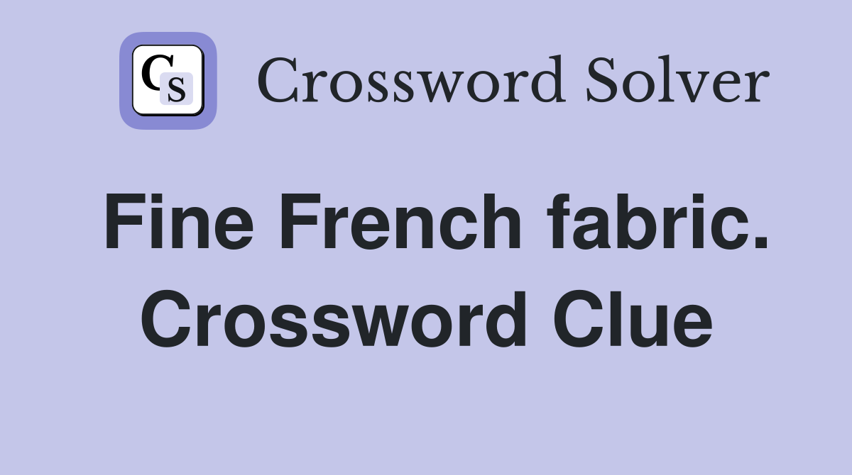 Fine French fabric. Crossword Clue