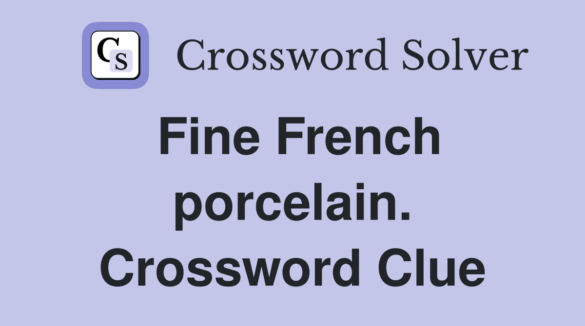 Fine French porcelain. Crossword Clue