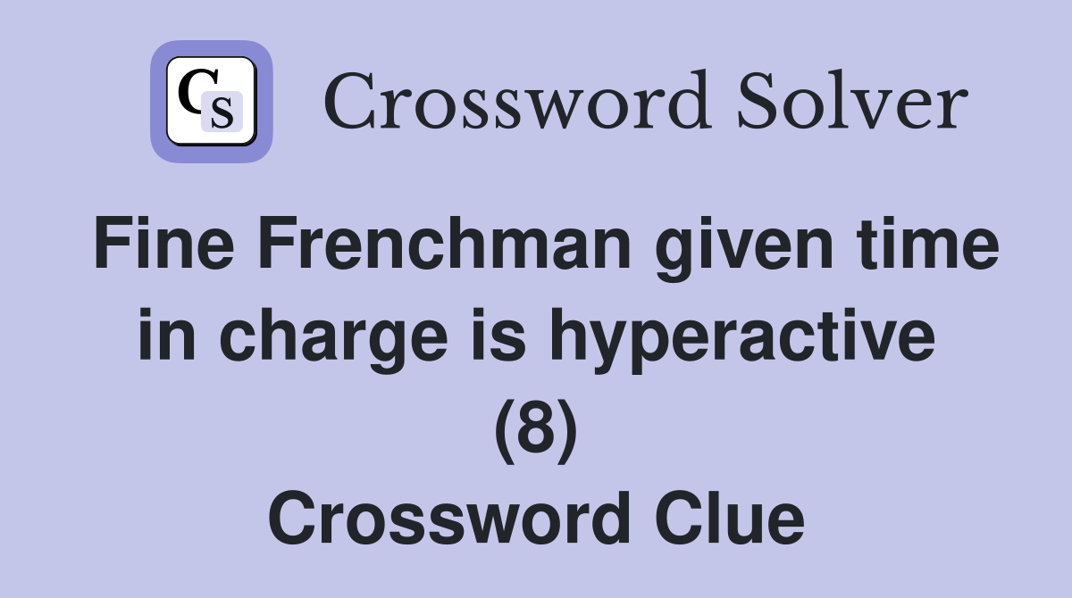 Fine Frenchman given time in charge is hyperactive (8) Crossword Clue
