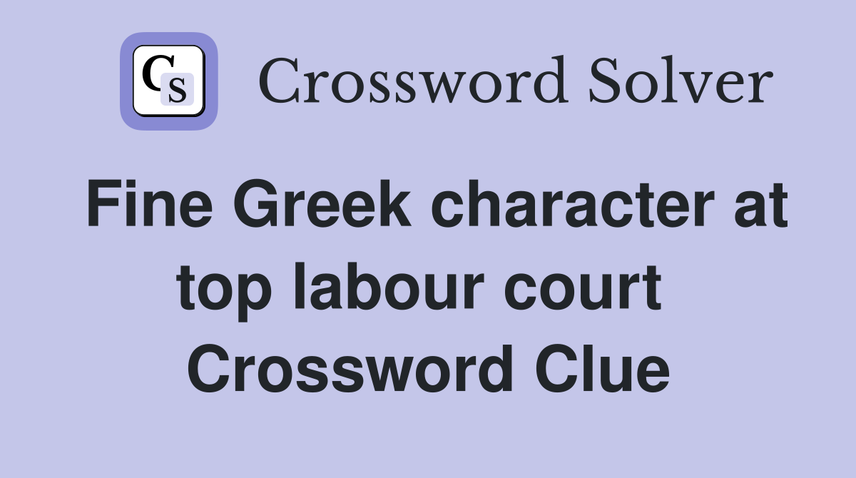 Fine Greek character at top labour court  Crossword Clue