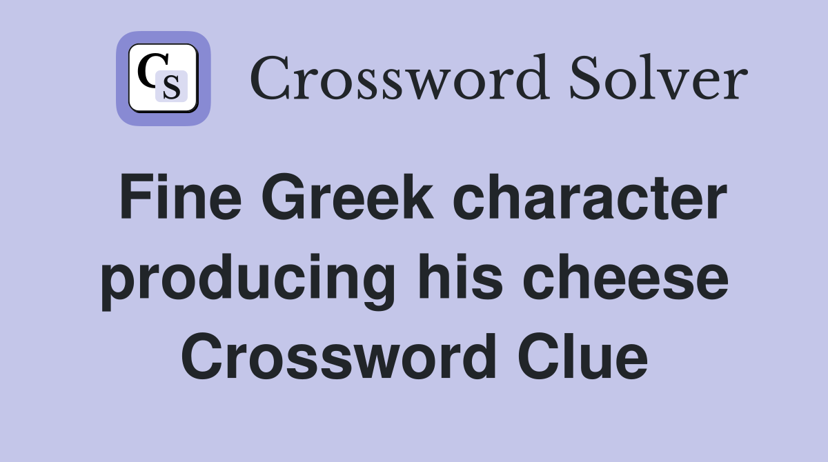 Fine Greek character producing his cheese Crossword Clue
