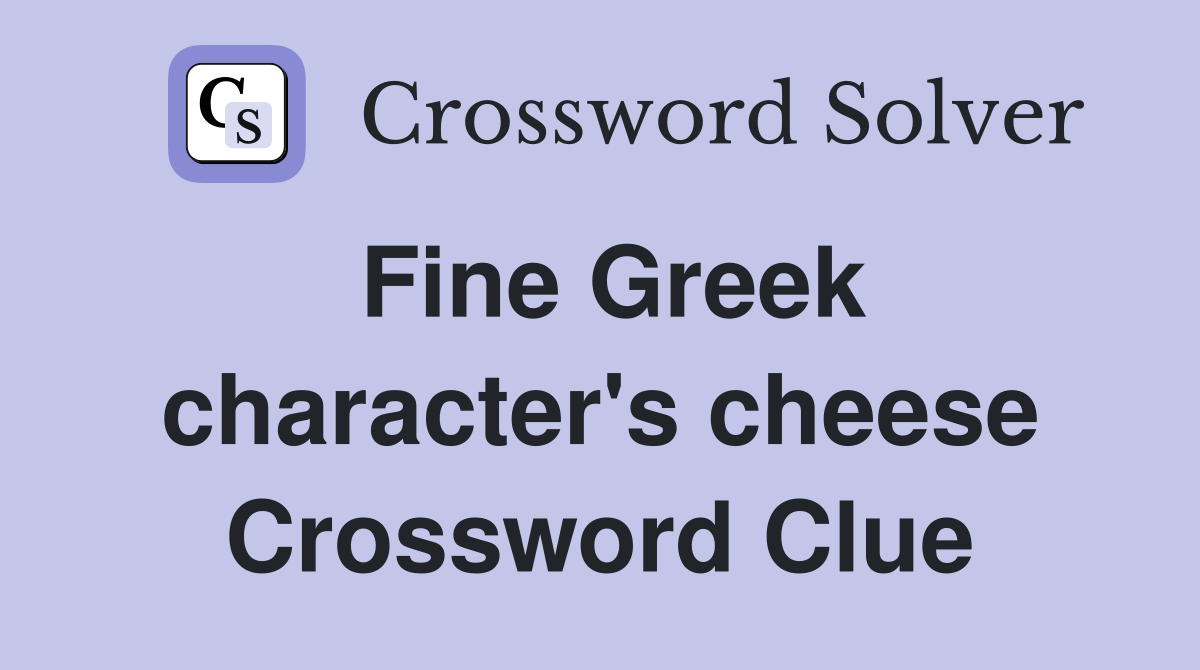 Fine Greek character's cheese Crossword Clue