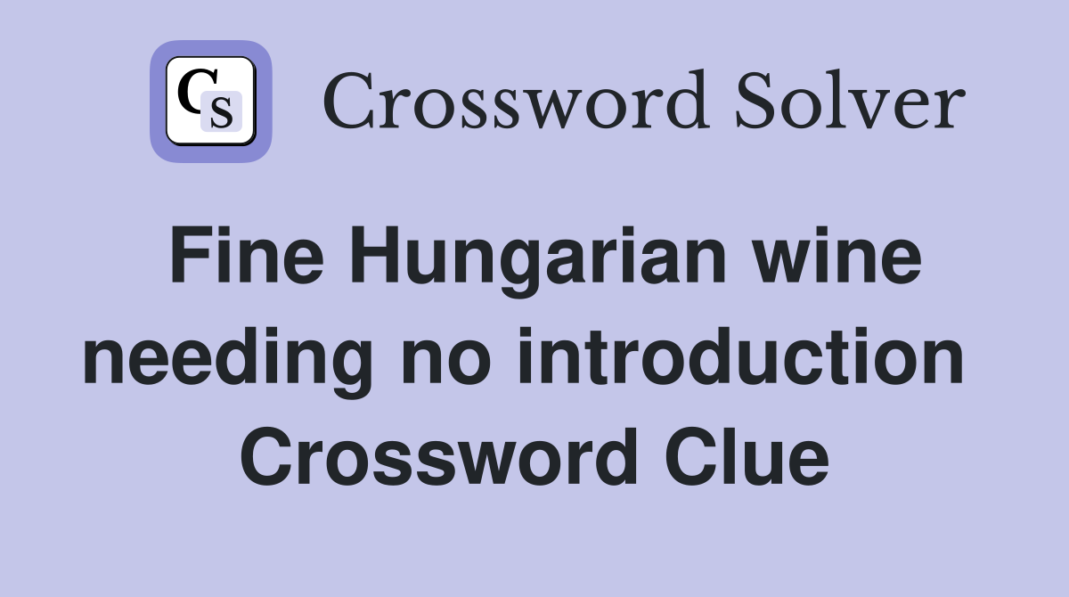 Fine Hungarian wine needing no introduction  Crossword Clue