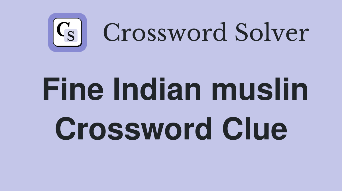 Fine Indian muslin Crossword Clue