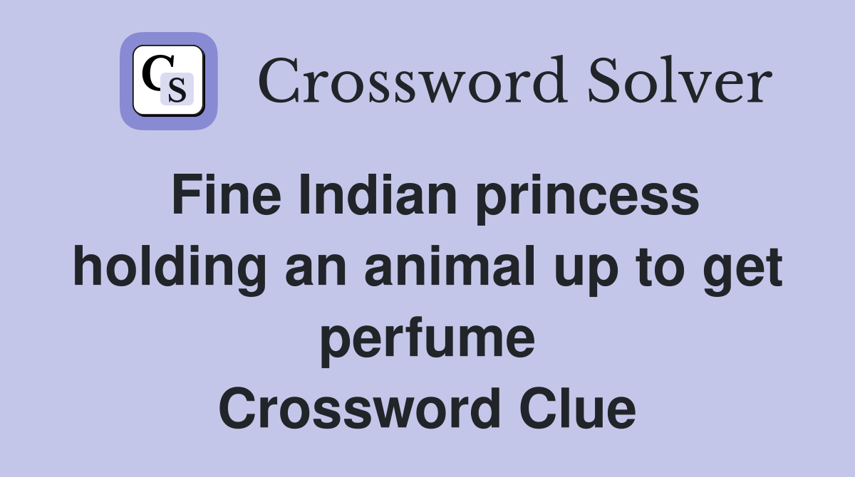 Fine Indian princess holding an animal up to get perfume Crossword Clue