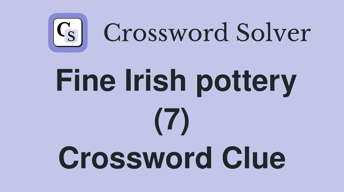 Fine Irish pottery (7) Crossword Clue