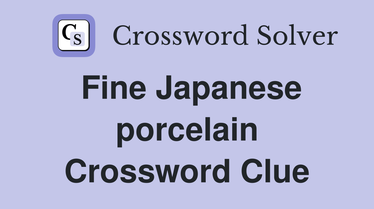 Fine Japanese porcelain Crossword Clue