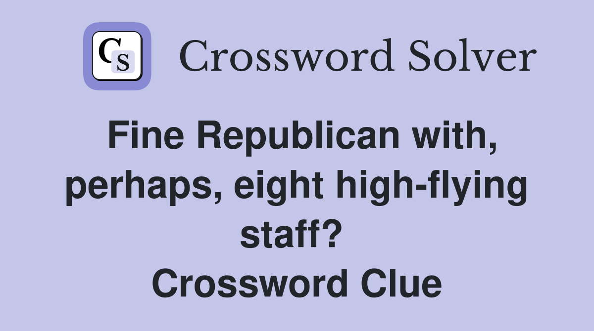Fine Republican with, perhaps, eight high-flying staff?  Crossword Clue
